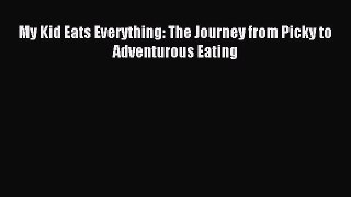 Download My Kid Eats Everything: The Journey from Picky to Adventurous Eating Ebook Online