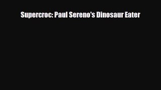 Read ‪Supercroc: Paul Sereno's Dinosaur Eater Ebook Online