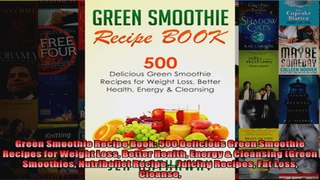 Read  Green Smoothie Recipe Book 500 Delicious Green Smoothie Recipes for Weight Loss Better  Full EBook