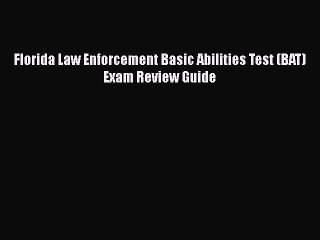 PDF Florida Law Enforcement Basic Abilities Test (BAT) Exam Review Guide Free Books
