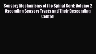 Read Sensory Mechanisms of the Spinal Cord: Volume 2 Ascending Sensory Tracts and Their Descending