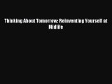 Read Thinking About Tomorrow: Reinventing Yourself at Midlife Ebook Free