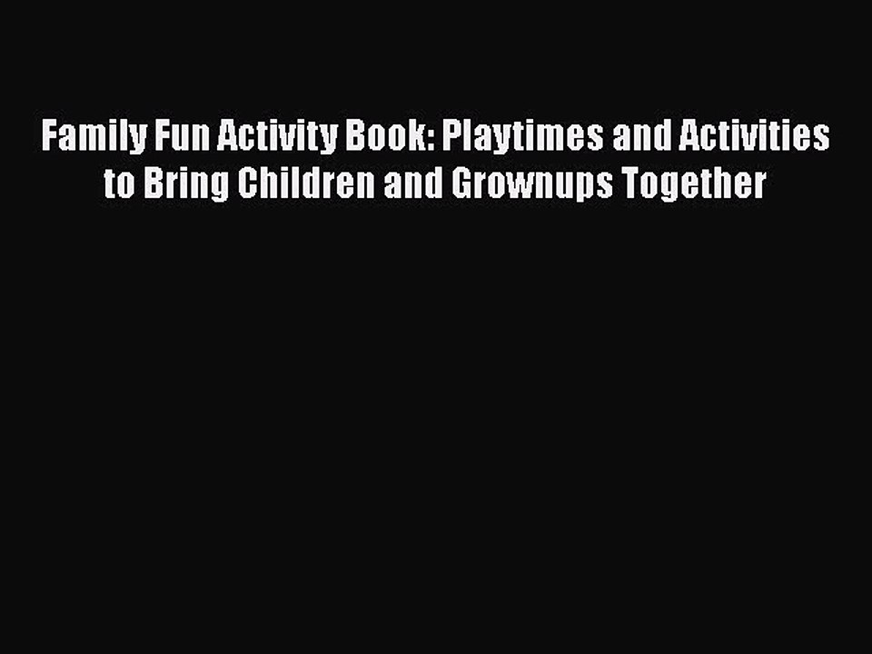 [PDF] Family Fun Activity Book: Playtimes and Activities to Bring Children and Grownups Together