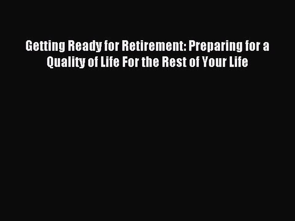 Read Getting Ready for Retirement: Preparing for a Quality of Life For the Rest of Your Life