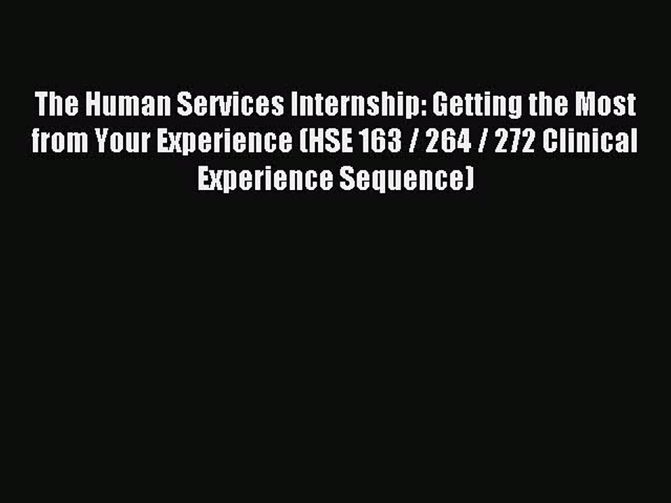 Download The Human Services Internship: Getting the Most from Your Experience (HSE 163 / 264