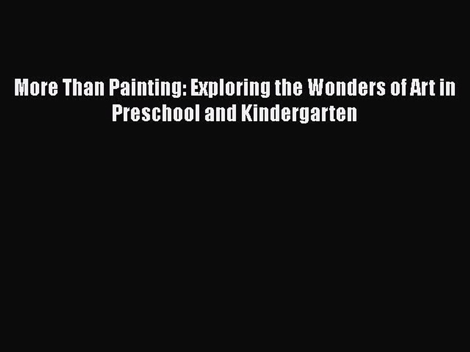 Read More Than Painting: Exploring the Wonders of Art in Preschool and Kindergarten Ebook Free