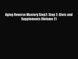 Read Aging Reverse Mastery Step2: Step 2: Diets and Supplements (Volume 2) Ebook Free