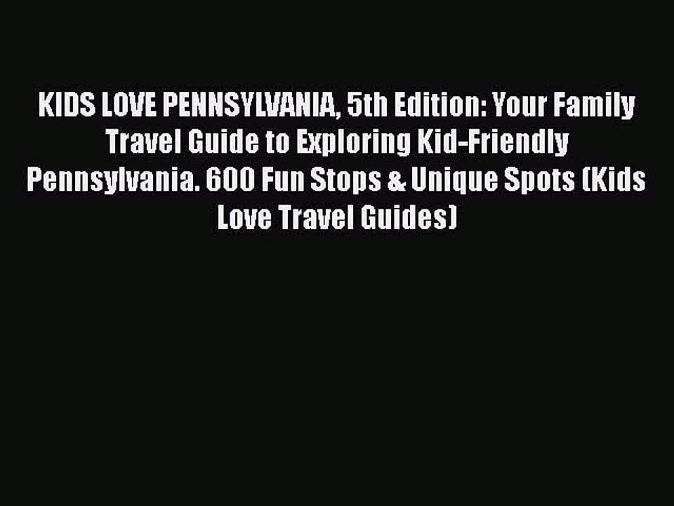 Read KIDS LOVE PENNSYLVANIA 5th Edition: Your Family Travel Guide to Exploring Kid-Friendly