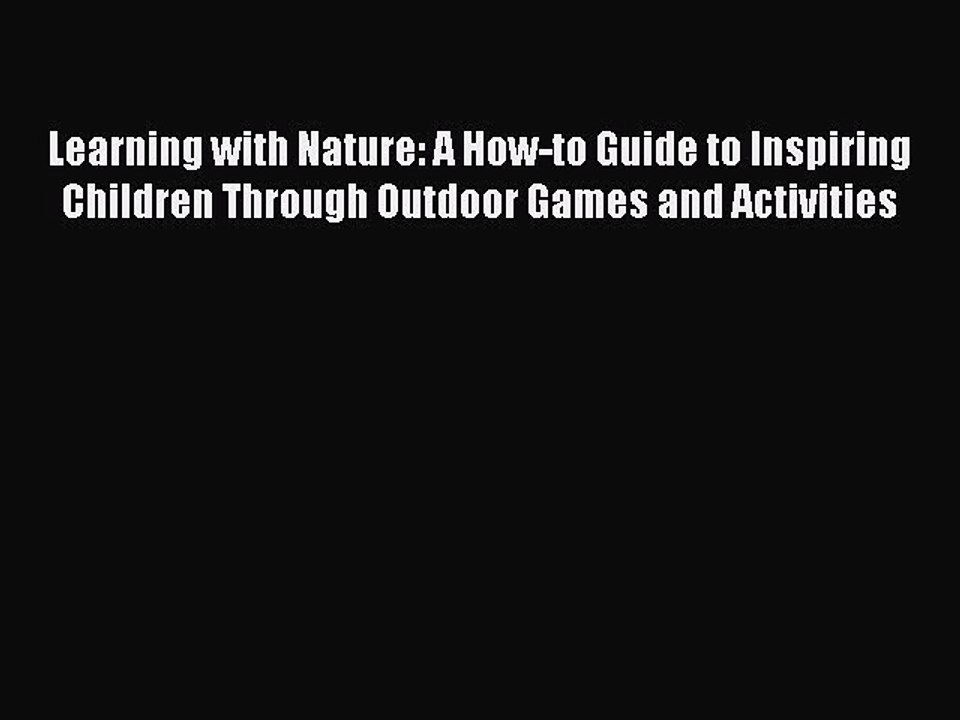 Read Learning with Nature: A How-to Guide to Inspiring Children Through Outdoor Games and Activities