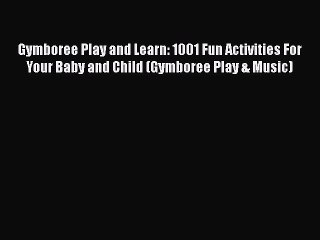 Read Gymboree Play and Learn: 1001 Fun Activities For Your Baby and Child (Gymboree Play &