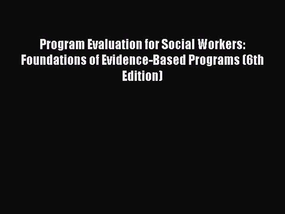 Download Program Evaluation for Social Workers: Foundations of Evidence-Based Programs (6th