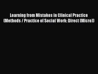 Read Learning from Mistakes in Clinical Practice (Methods / Practice of Social Work: Direct