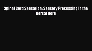 Read Spinal Cord Sensation: Sensory Processing in the Dorsal Horn PDF Online