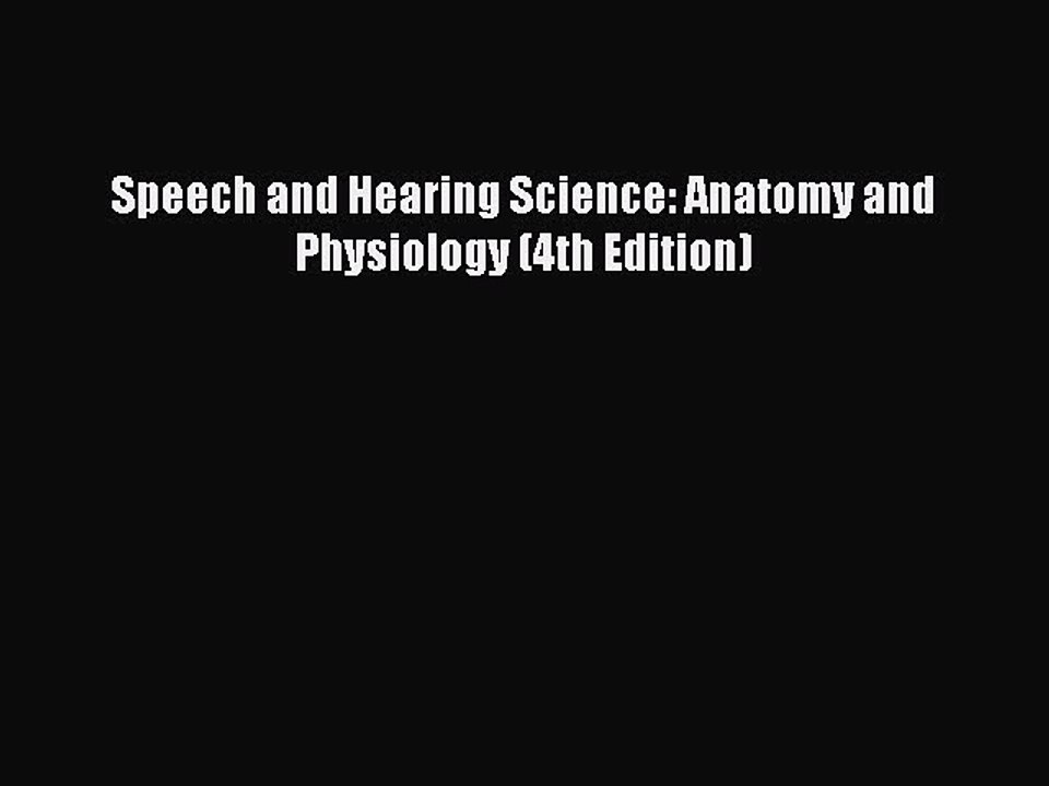 Download Speech and Hearing Science: Anatomy and Physiology (4th Edition) PDF Online