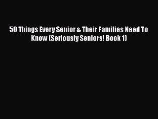 Read 50 Things Every Senior & Their Families Need To Know (Seriously Seniors! Book 1) Ebook