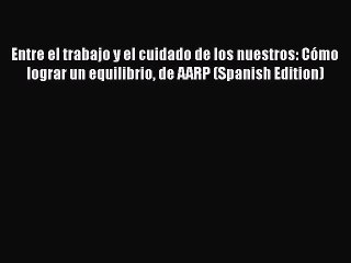 Download Entre el trabajo y el cuidado de los nuestros: Cómo lograr un equilibrio de AARP (Spanish