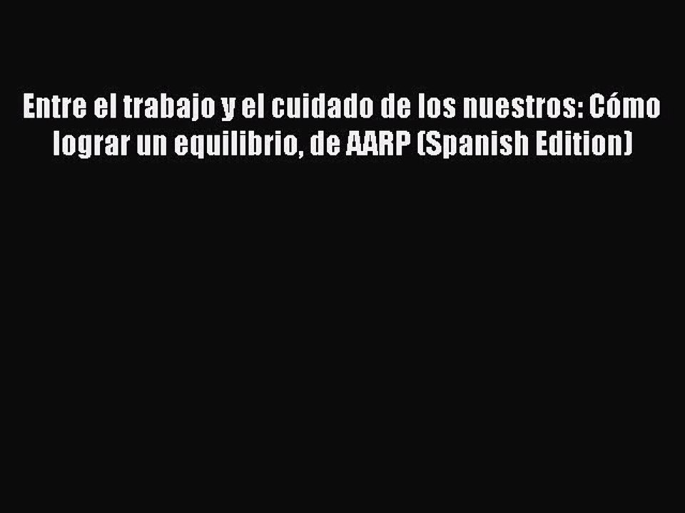 Download Entre el trabajo y el cuidado de los nuestros: Cómo lograr un equilibrio de AARP (Spanish