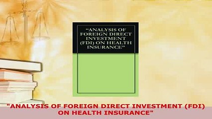 Download  ANALYSIS OF FOREIGN DIRECT INVESTMENT FDI ON HEALTH INSURANCE Ebook