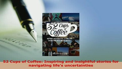 Download  52 Cups of Coffee Inspiring and insightful stories for navigating lifes uncertainties Read Online