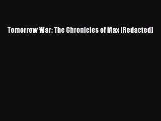 Download Tomorrow War: The Chronicles of Max [Redacted]  Read Online