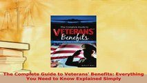 Download  The Complete Guide to Veterans Benefits Everything You Need to Know Explained Simply Read Online