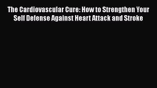 Download The Cardiovascular Cure: How to Strengthen Your Self Defense Against Heart Attack