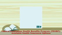 Download  Federal Employees Health Benefits Program FEHBP  Available Health Insurance Options Free Books