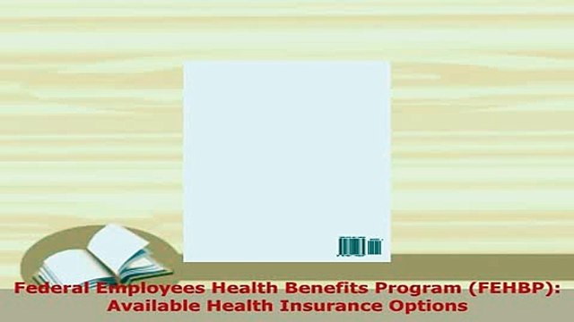 Download Federal Employees Health Benefits Program FEHBP Available Health Insurance Options Free Books