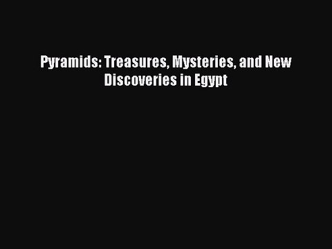 Download Pyramids: Treasures Mysteries and New Discoveries in Egypt Free Books