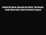 Download Behind the Mask Beneath the Glitter: The Deeper Truths About Safe Smart Cosmetic Surgery