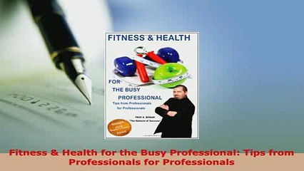 Download  Fitness  Health for the Busy Professional Tips from Professionals for Professionals Read Online