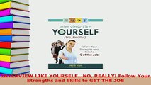 Download  INTERVIEW LIKE YOURSELFNO REALLY Follow Your Strengths and Skills to GET THE JOB Ebook