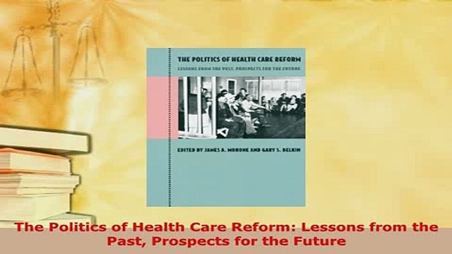 PDF The Politics of Health Care Reform Lessons from the Past Prospects for the Future Free Books