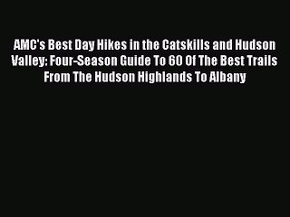 [PDF] AMC's Best Day Hikes in the Catskills and Hudson Valley: Four-Season Guide To 60 Of The