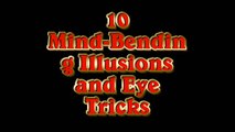 10 Mind-Bending Illusions and Eye Tricks