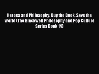 PDF Heroes and Philosophy: Buy the Book Save the World (The Blackwell Philosophy and Pop Culture