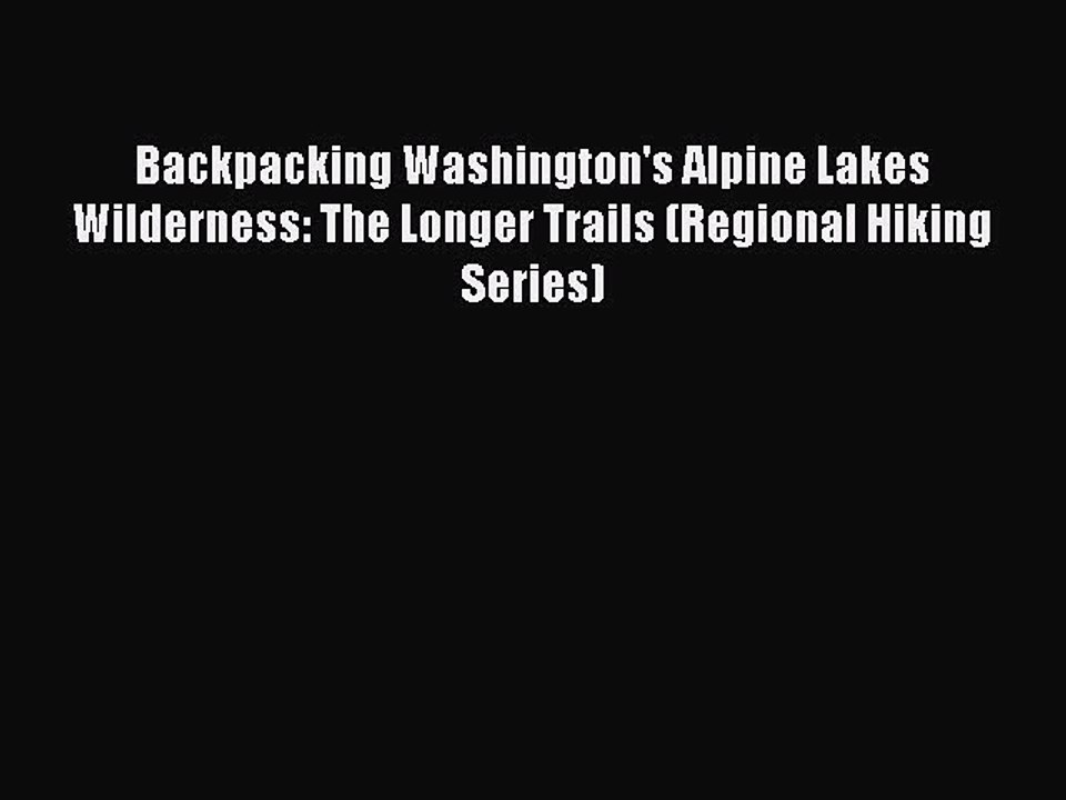[PDF] Backpacking Washington's Alpine Lakes Wilderness: The Longer Trails (Regional Hiking