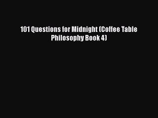 Download 101 Questions for Midnight (Coffee Table Philosophy Book 4)  Read Online