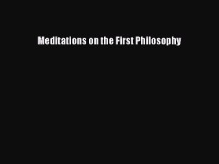 Download Meditations on the First Philosophy  EBook