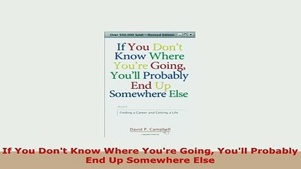 PDF  If You Dont Know Where Youre Going Youll Probably End Up Somewhere Else PDF Full Ebook