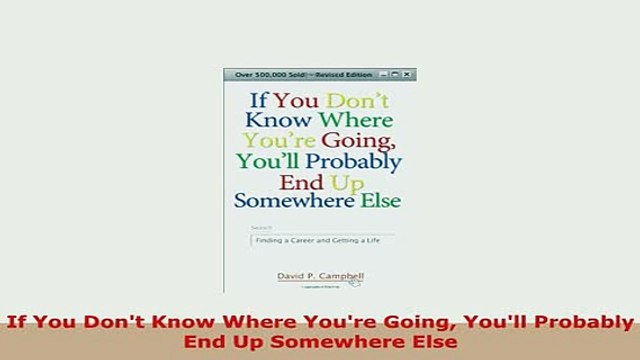 PDF If You Dont Know Where Youre Going Youll Probably End Up Somewhere Else PDF Full Ebook