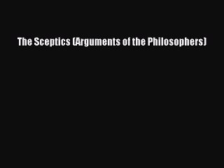Download The Sceptics (Arguments of the Philosophers) Free Books