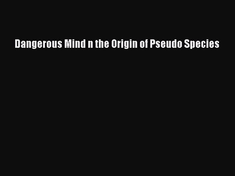 PDF Dangerous Mind n the Origin of Pseudo Species  EBook