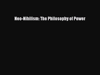 Download Neo-Nihilism: The Philosophy of Power  EBook
