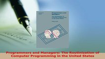 Download  Programmers and Managers The Routinization of Computer Programming in the United States Read Online
