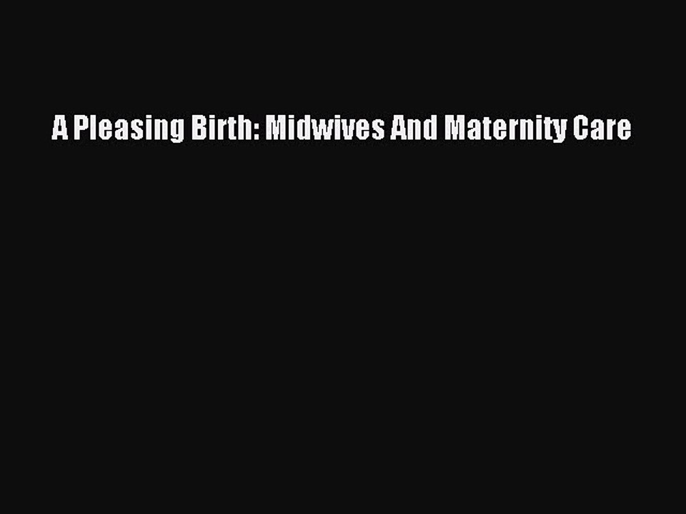 Download A Pleasing Birth: Midwives And Maternity Care  Read Online