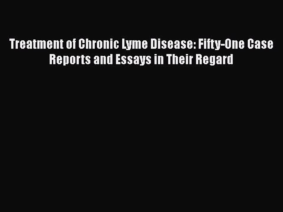 Download Treatment of Chronic Lyme Disease: Fifty-One Case Reports and Essays in Their Regard
