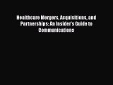 PDF Healthcare Mergers Acquisitions and Partnerships: An Insider's Guide to Communications