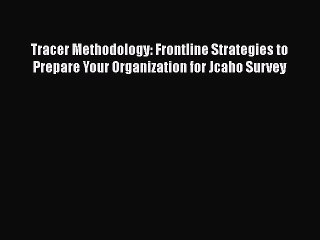 PDF Tracer Methodology: Frontline Strategies to Prepare Your Organization for Jcaho Survey