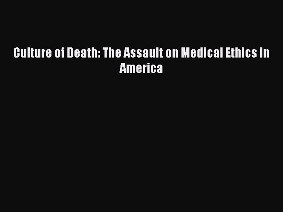 PDF Culture of Death: The Assault on Medical Ethics in America Free Books